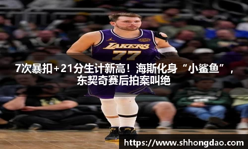 7次暴扣+21分生计新高！海斯化身“小鲨鱼”，东契奇赛后拍案叫绝